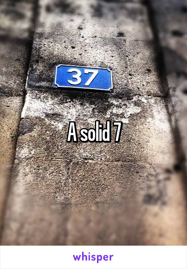 A solid 7