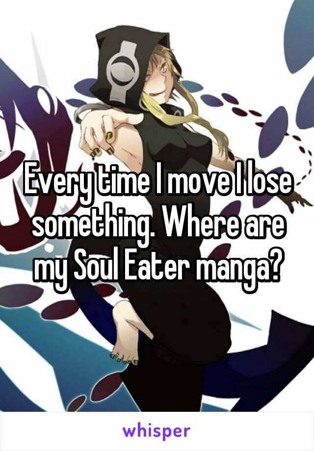 Every time I move I lose something. Where are my Soul Eater manga?