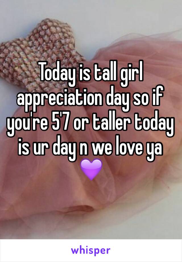 Today is tall girl appreciation day so if you're 5'7 or taller today is ur day n we love ya 💜
