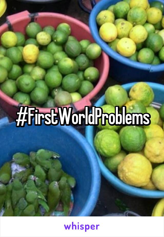 #FirstWorldProblems