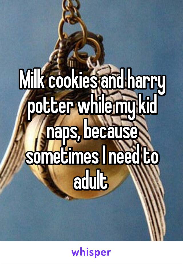 Milk cookies and harry potter while my kid naps, because sometimes I need to adult 