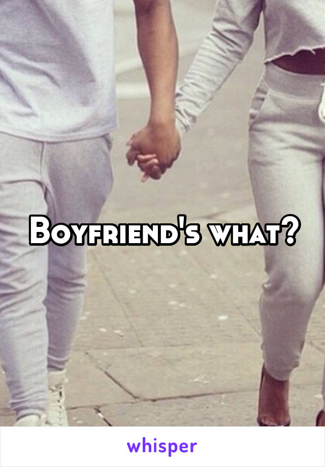 Boyfriend's what?