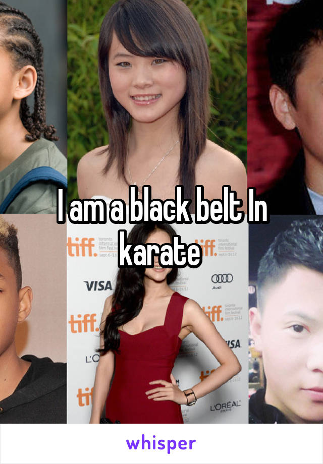 I am a black belt In karate 