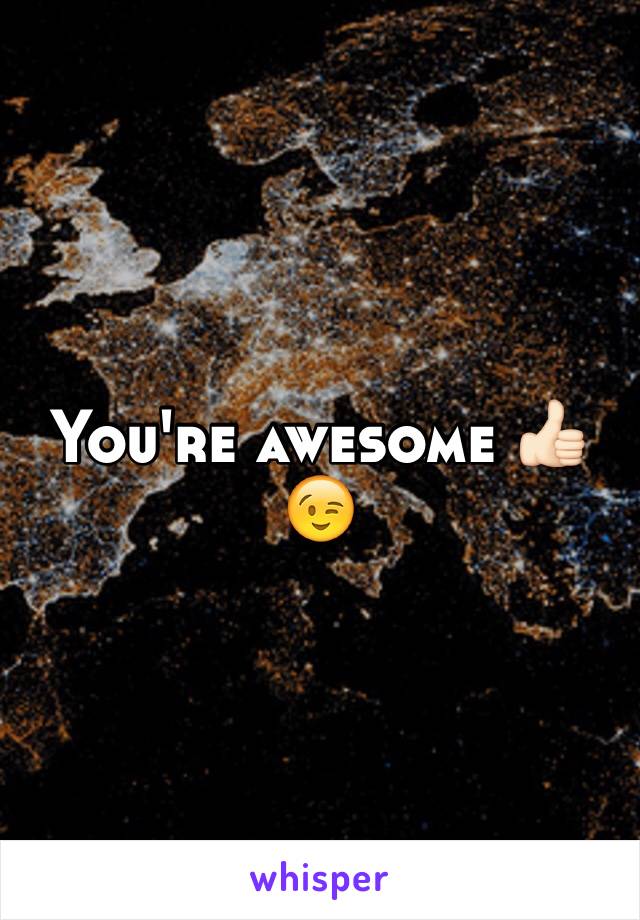 You're awesome 👍🏻😉