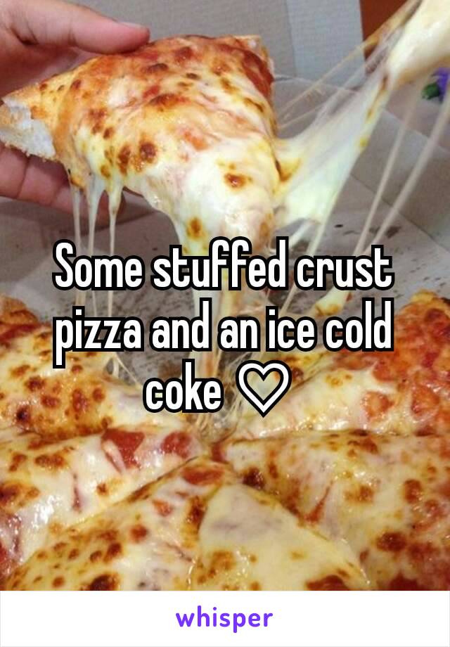 Some stuffed crust pizza and an ice cold coke ♡ 