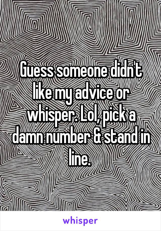 Guess someone didn't like my advice or whisper. Lol, pick a damn number & stand in line. 