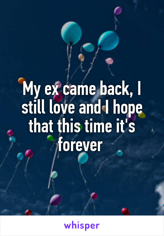 My ex came back, I still love and I hope that this time it's forever 