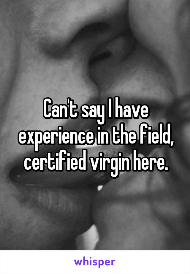 Can't say I have experience in the field, certified virgin here.