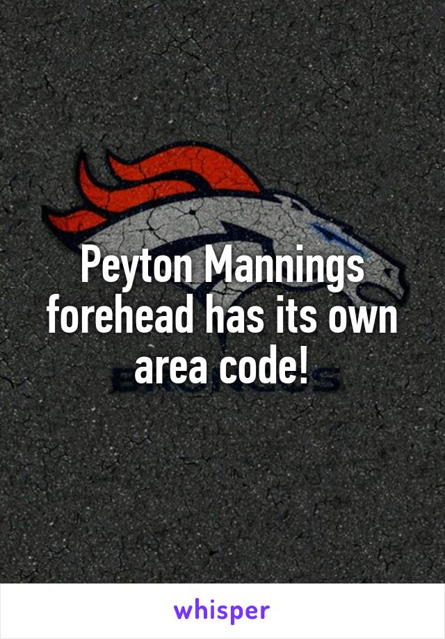 Peyton Mannings forehead has its own area code!