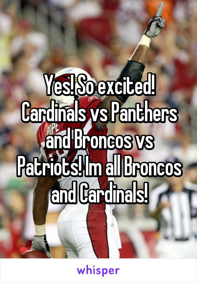 Yes! So excited! Cardinals vs Panthers and Broncos vs Patriots! Im all Broncos and Cardinals!