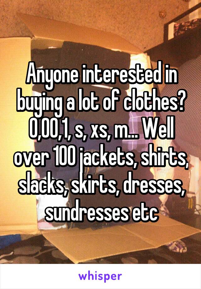 Anyone interested in buying a lot of clothes? 0,00,1, s, xs, m... Well over 100 jackets, shirts, slacks, skirts, dresses, sundresses etc