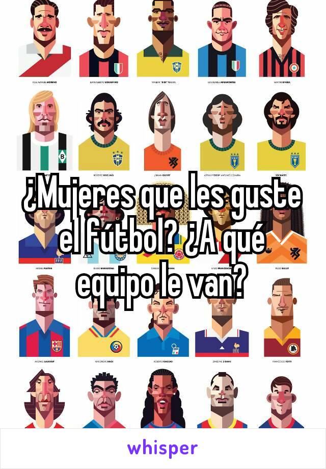 ¿Mujeres que les guste el fútbol? ¿A qué equipo le van?