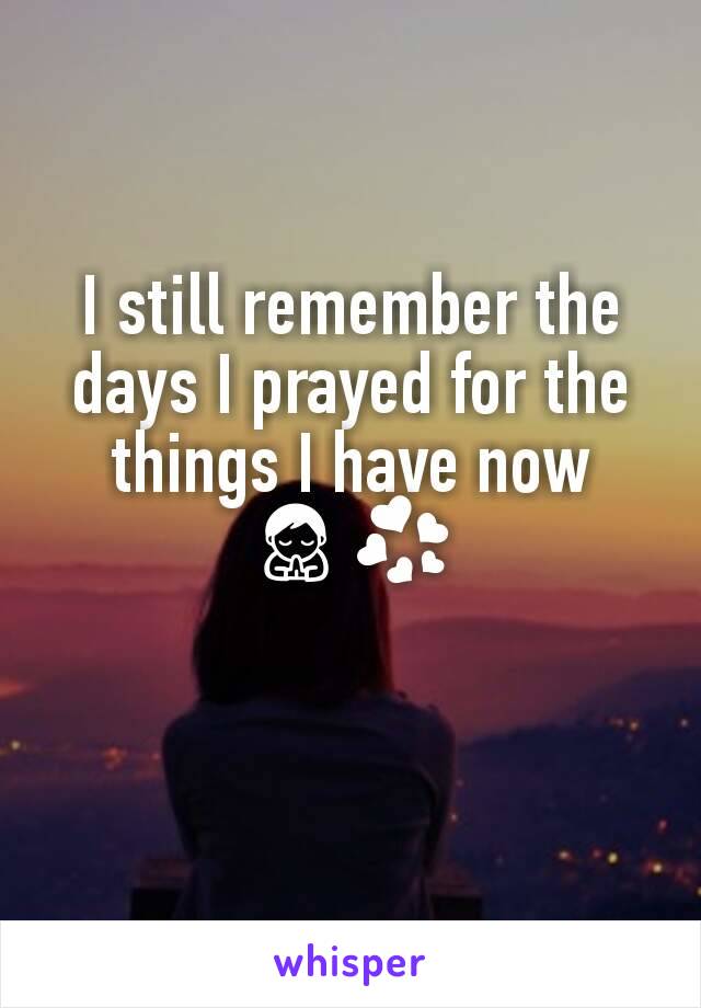 I still remember the days I prayed for the things I have now 🙏💞