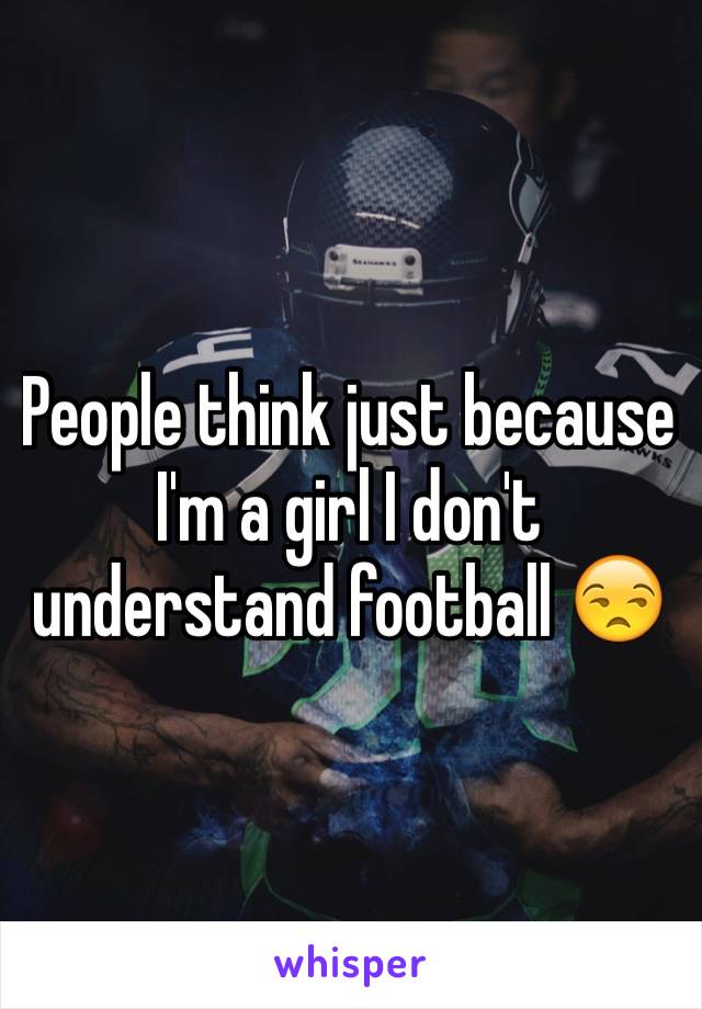 People think just because I'm a girl I don't understand football 😒