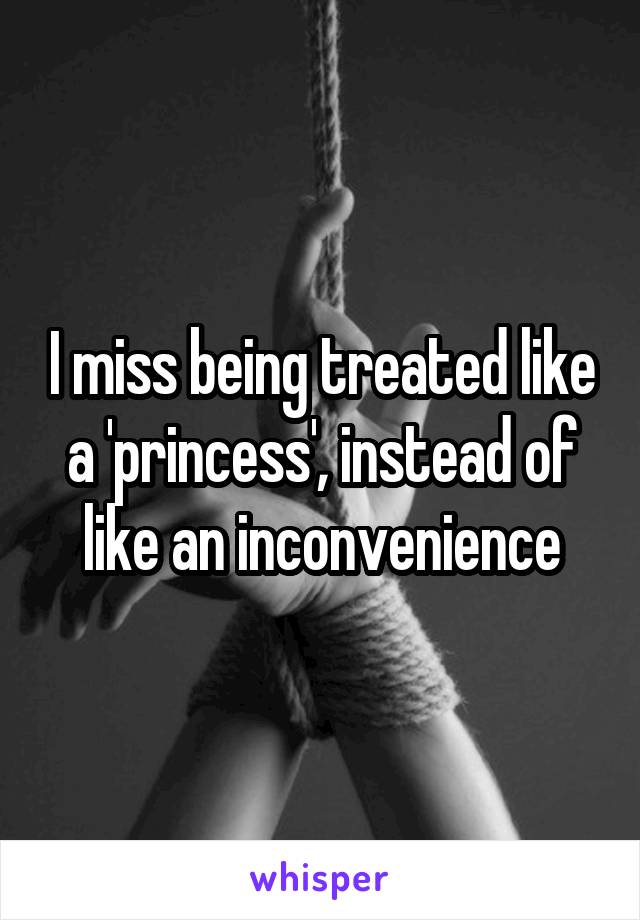 I miss being treated like a 'princess', instead of like an inconvenience