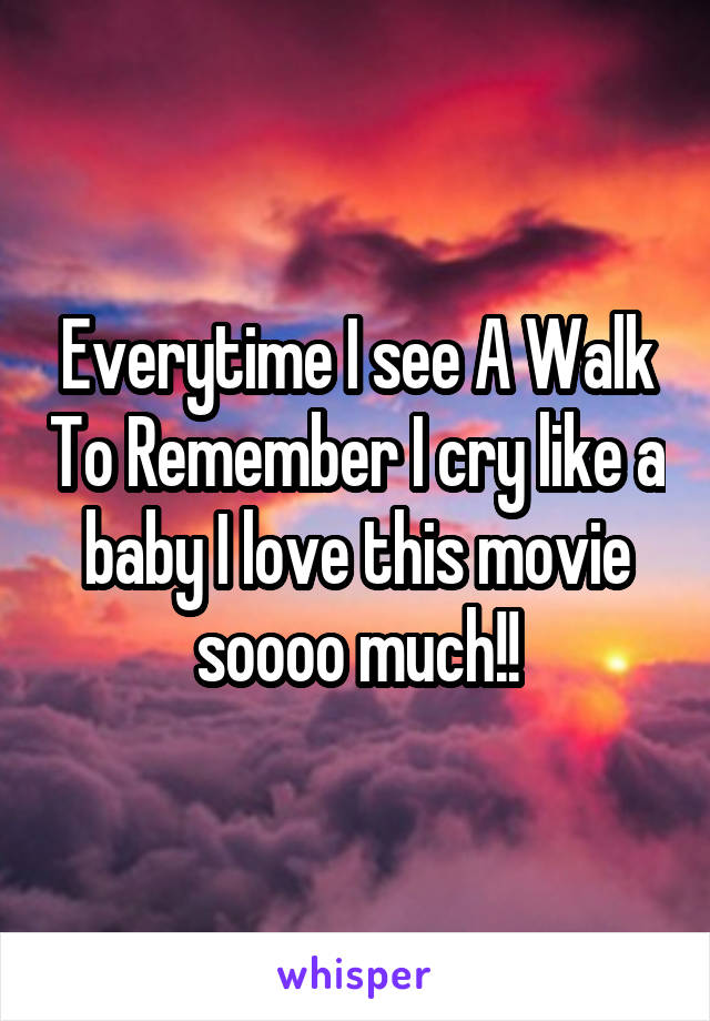 Everytime I see A Walk To Remember I cry like a baby I love this movie soooo much!!