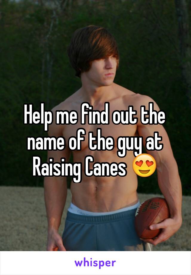 Help me find out the name of the guy at Raising Canes 😍