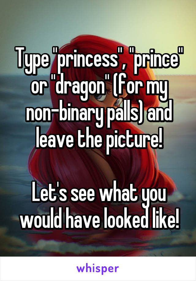 Type "princess", "prince" or "dragon" (for my non-binary palls) and leave the picture!

Let's see what you would have looked like!