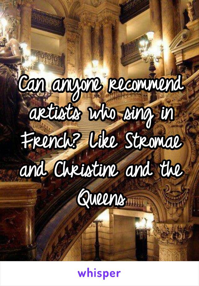 Can anyone recommend artists who sing in French? Like Stromae and Christine and the Queens