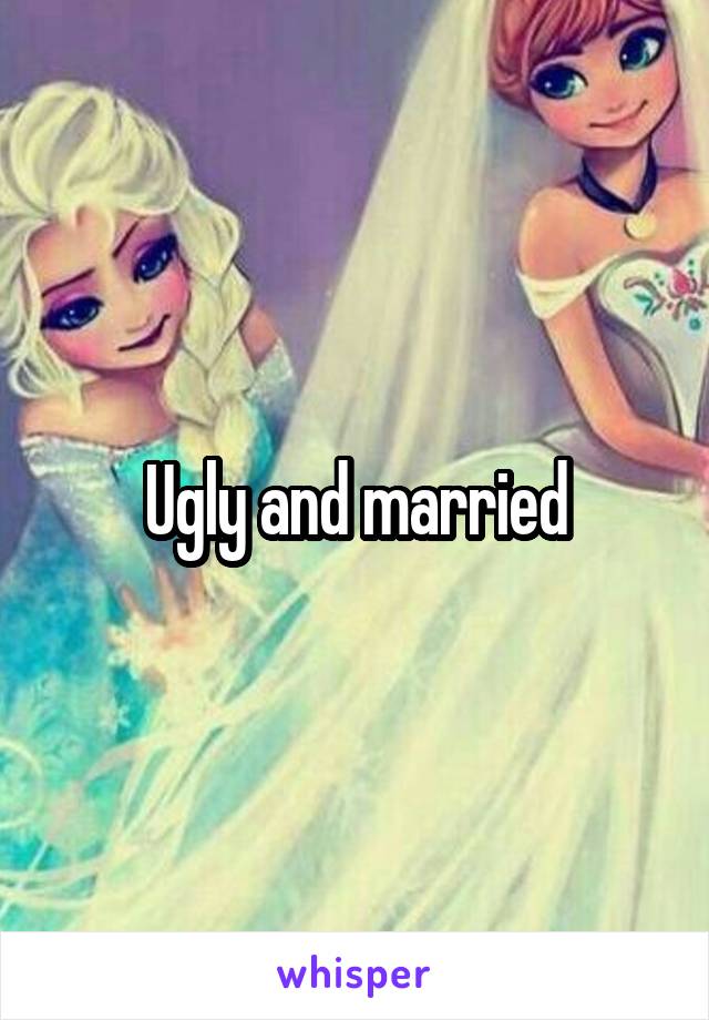 Ugly and married