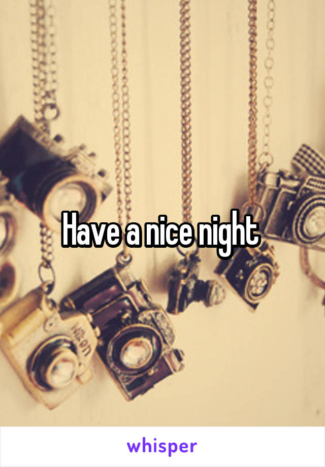 Have a nice night 