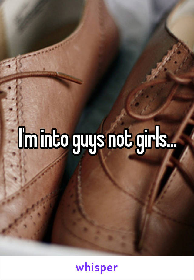 I'm into guys not girls...