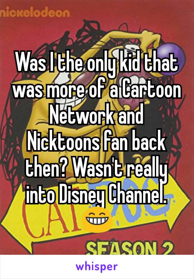 Was I the only kid that was more of a Cartoon Network and Nicktoons fan back then? Wasn't really into Disney Channel. 😁