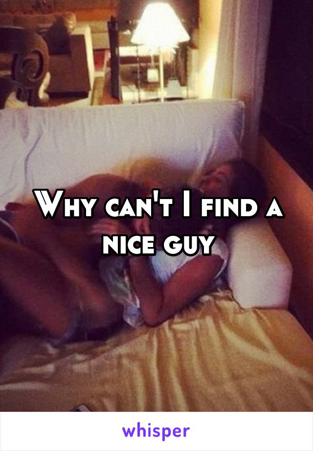 Why can't I find a nice guy