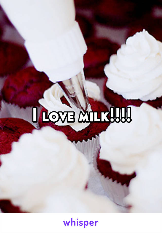 I love milk!!!!