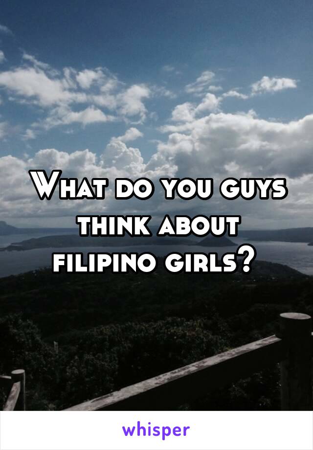 What do you guys think about filipino girls? 