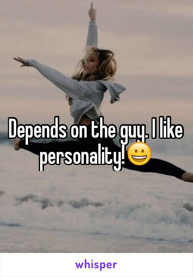 Depends on the guy. I like personality!😀