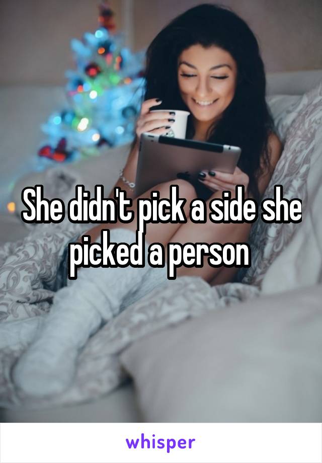 She didn't pick a side she picked a person 