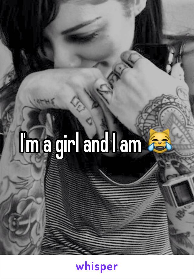 I'm a girl and I am 😹