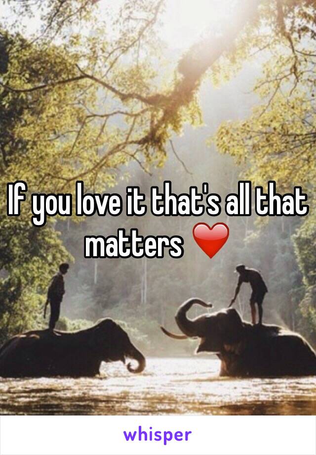 If you love it that's all that matters ❤️ 