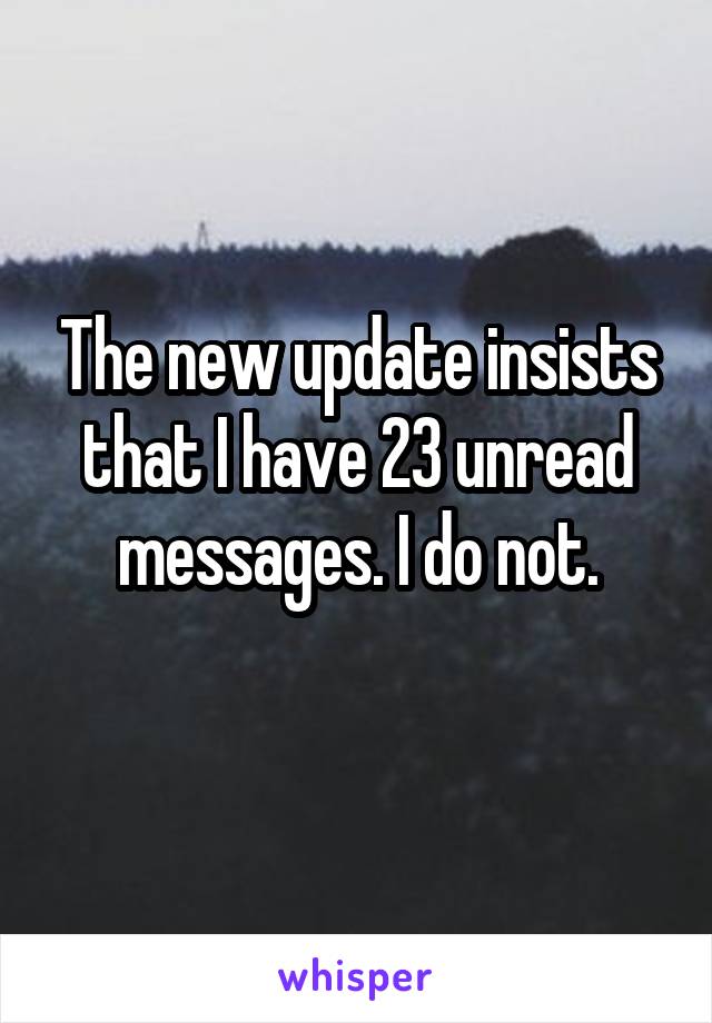 The new update insists that I have 23 unread messages. I do not.
