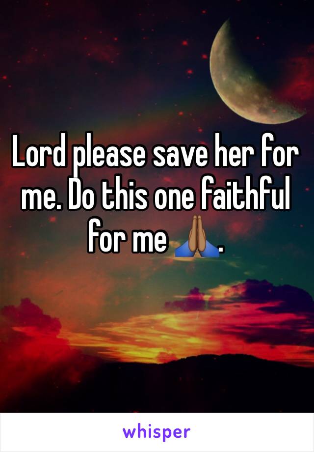 Lord please save her for me. Do this one faithful for me 🙏🏾.