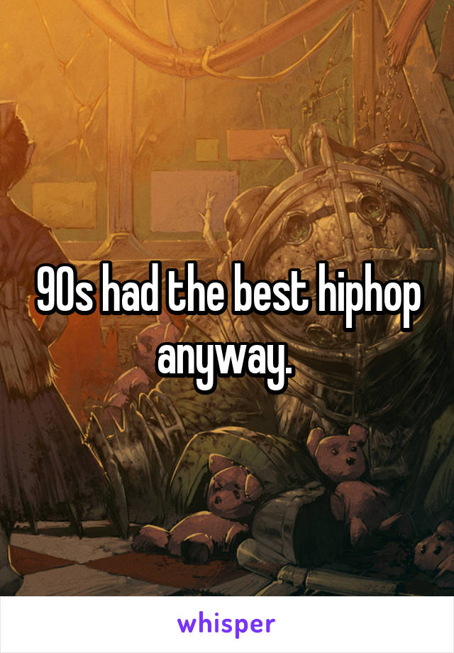 90s had the best hiphop anyway. 