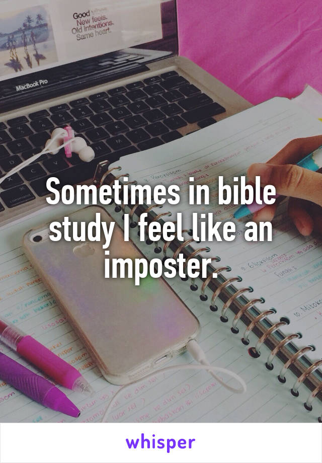 Sometimes in bible study I feel like an imposter.