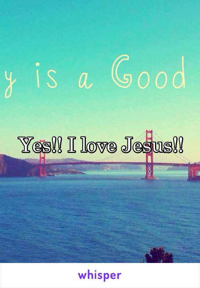 Yes!! I love Jesus!!