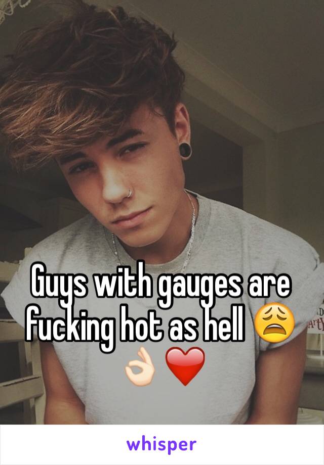 Guys with gauges are fucking hot as hell 😩👌🏻❤️