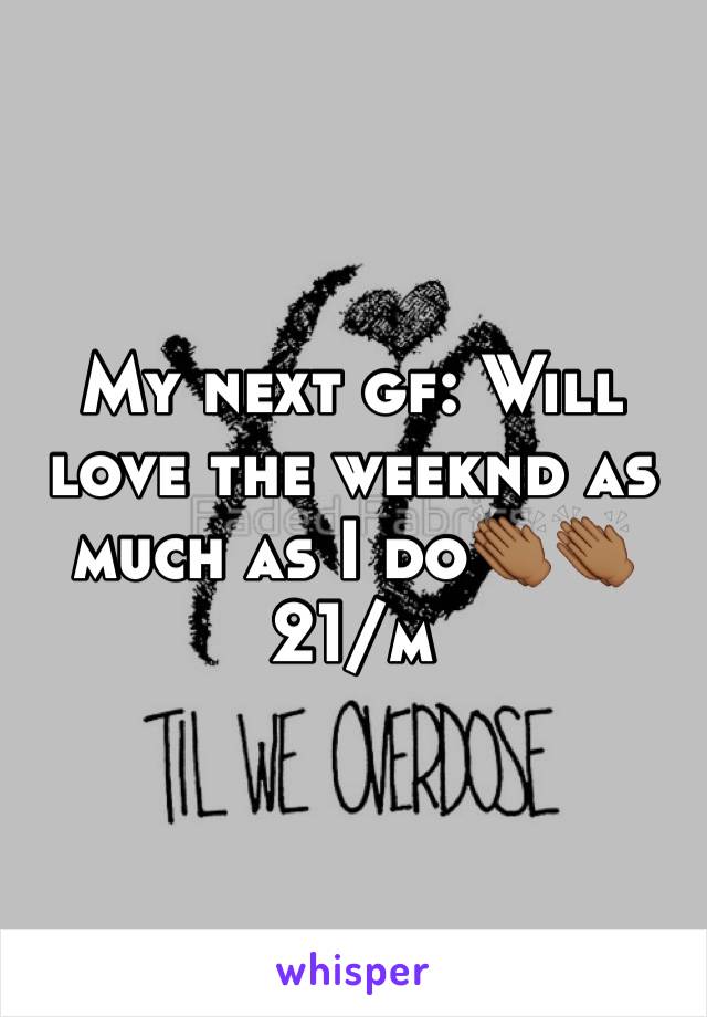 My next gf: Will love the weeknd as much as I do👏🏾👏🏾
21/m