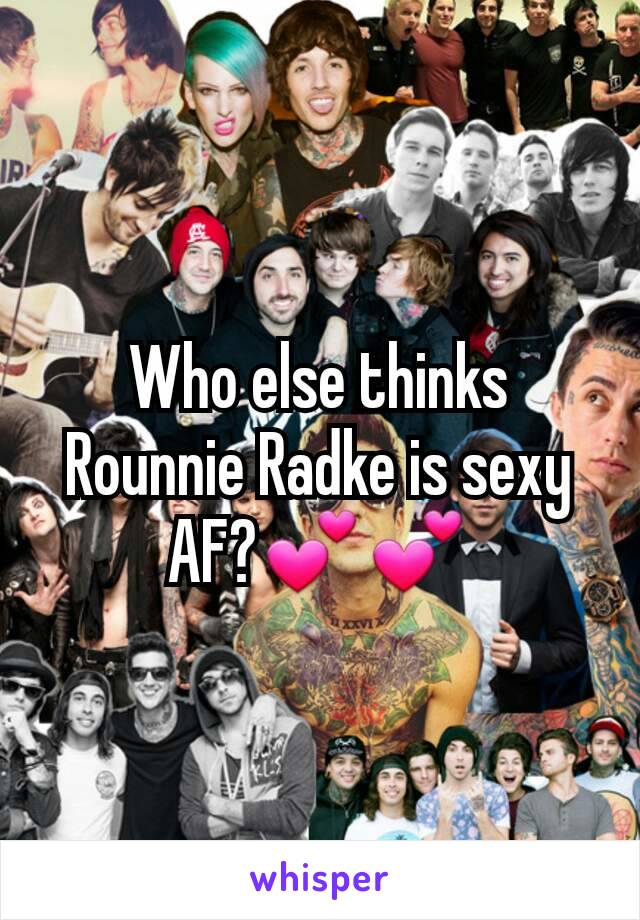 Who else thinks Rounnie Radke is sexy AF?💕💕