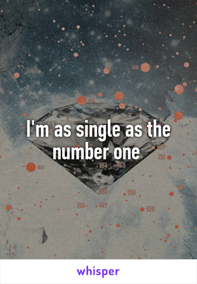 I'm as single as the number one 