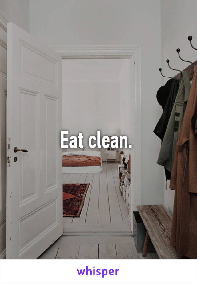 Eat clean. 