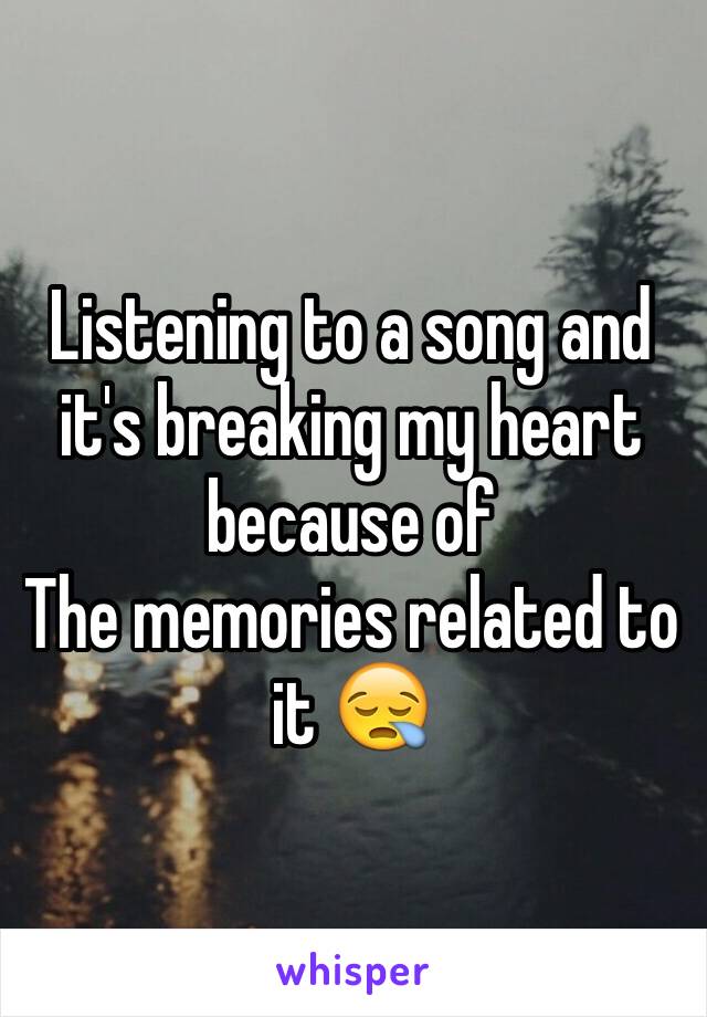 Listening to a song and it's breaking my heart because of
The memories related to it 😪