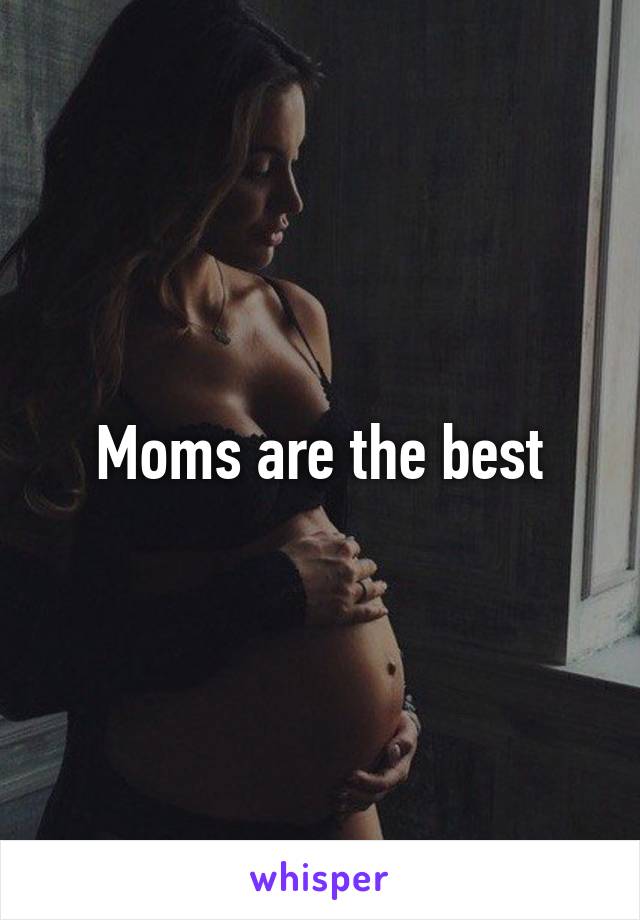 Moms are the best