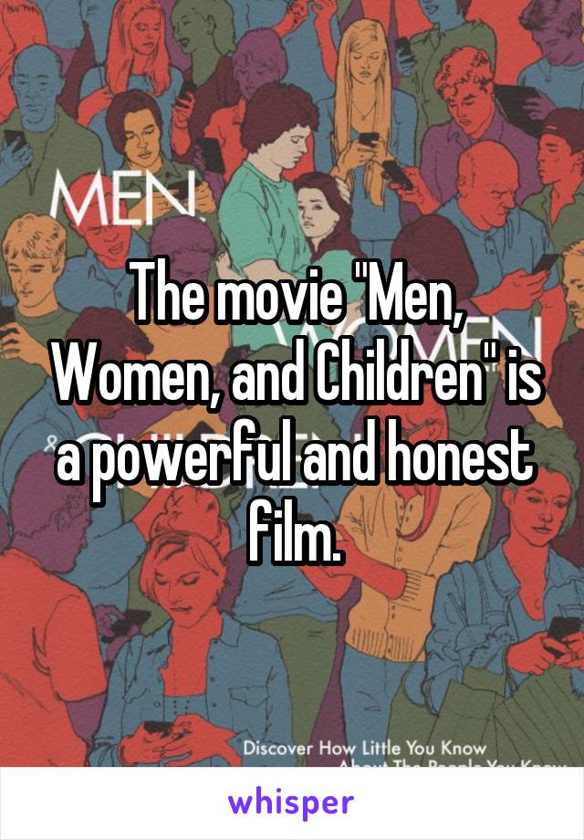 The movie "Men, Women, and Children" is a powerful and honest film.