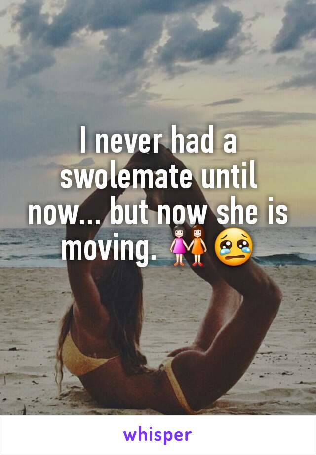 I never had a swolemate until now... but now she is moving. 👭😢