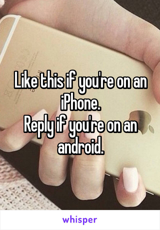 Like this if you're on an iPhone.
Reply if you're on an android.