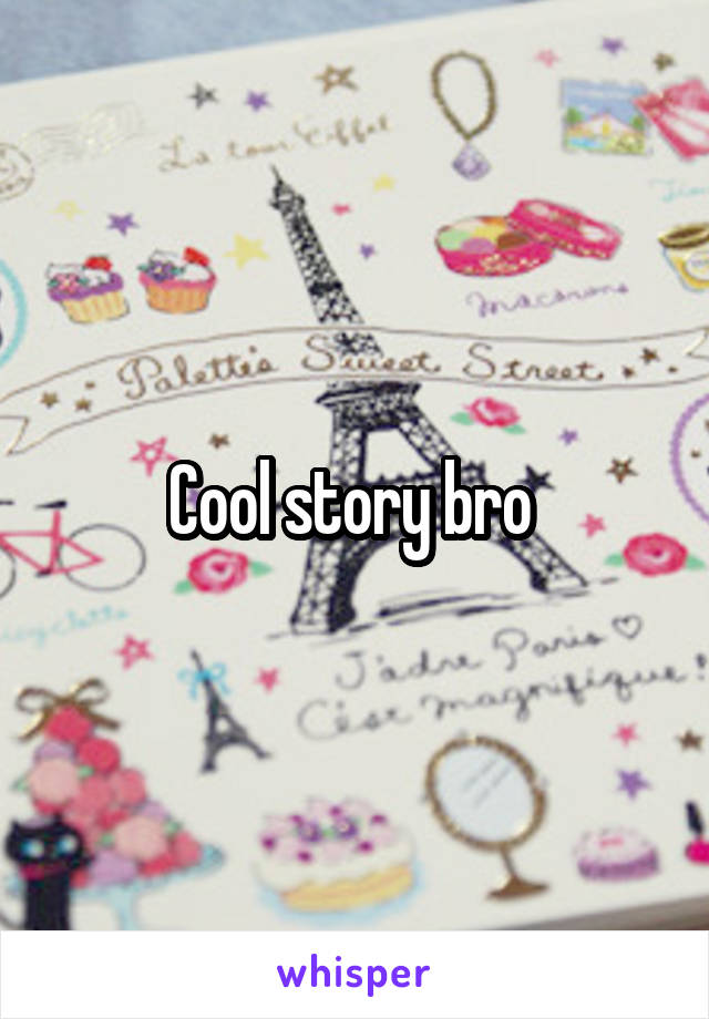 Cool story bro 